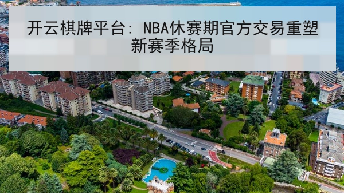 开云棋牌平台: NBA休赛期官方交易重塑新赛季格局
