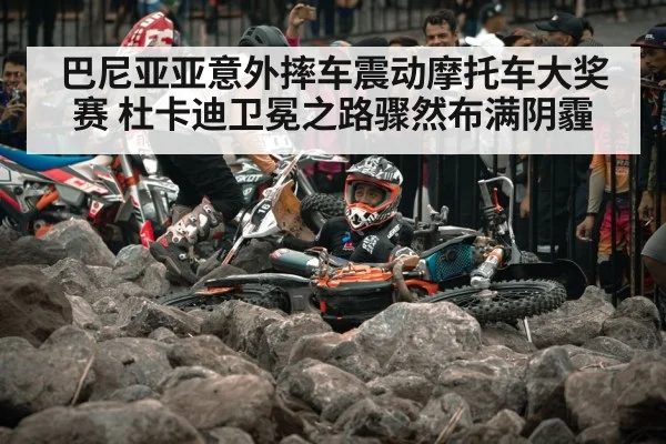 巴尼亚亚意外摔车震动摩托车大奖赛 杜卡迪卫冕之路骤然布满阴霾