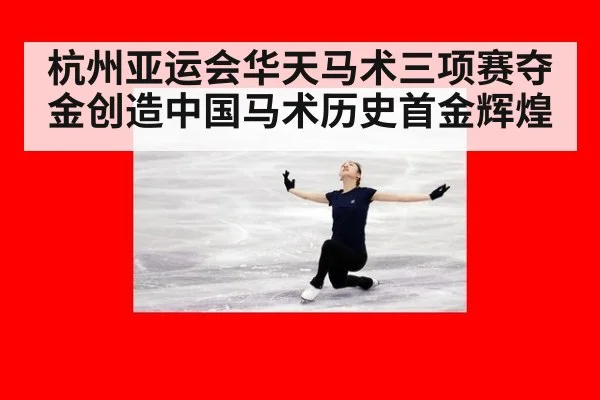 杭州亚运会华天马术三项赛夺金创造中国马术历史首金辉煌