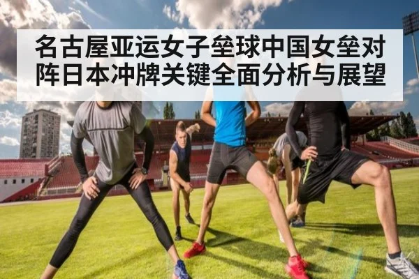 名古屋亚运女子垒球中国女垒对阵日本冲牌关键全面分析与展望